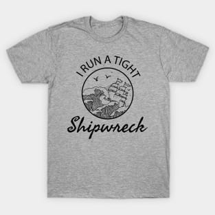 I Run a Tight Shipwreck - mom saying T-Shirt